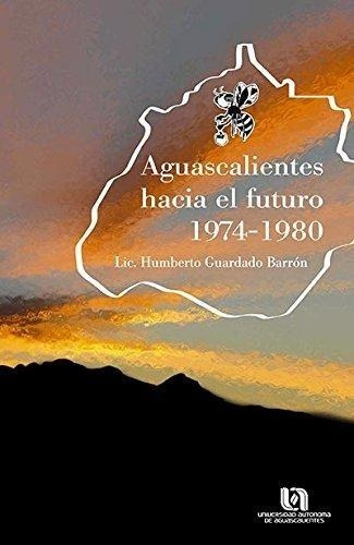 Aguascalientes Hacia El Futuro 1974-1980 (2009) Ccsh