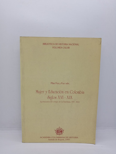 Mujer Y Educación En Colombia - Siglos 16 Y 19 - Pilar Foz 