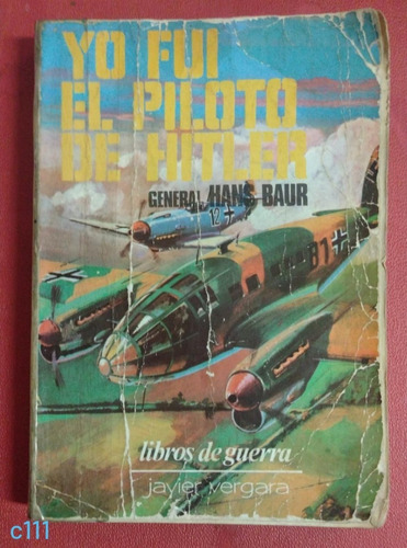 General Hans Baur / Yo Fui El Piloto De Hitler