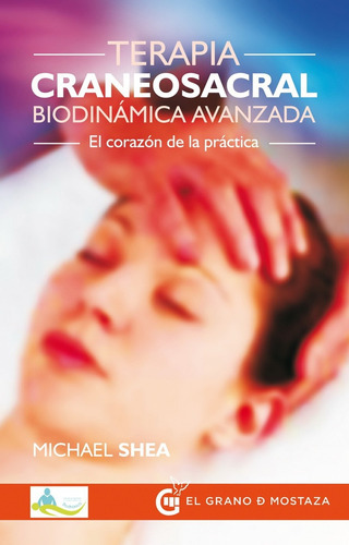 Terapia Craneosacral Biodinamica Avanzada, De Michael Shea. Editorial Grano De Mostaza, Edición 1 En Español