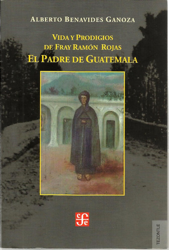 Vida Y Prodigios De Fray Ramón Rojas, El Padre De Guatemala