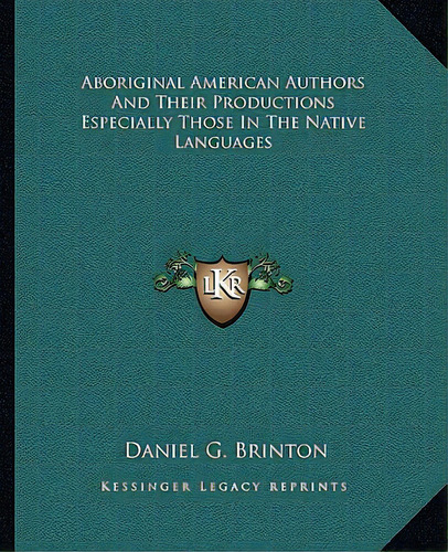 Aboriginal American Authors And Their Productions Especially Those In The Native Languages, De Brinton, Daniel G.. Editorial Kessinger Pub Llc, Tapa Blanda En Inglés