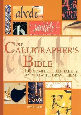 The Calligrapher's Bible : 100 Complete Alphabets And How...