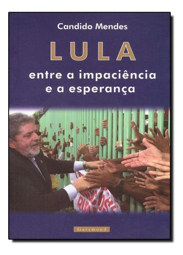 Lula: Entre a Impaciência e a Esperança, de Candido Mendes. Editora Garamond, capa mole em português
