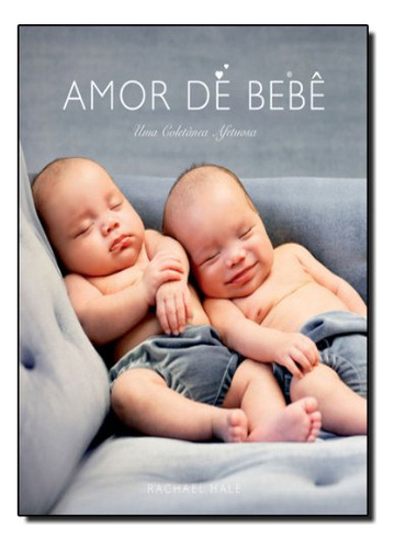 Amor De Bebê - Uma Coletânea Afetuosa, De Rachael Hale. Editora Alles Trade Comercio, Capa Mole Em Português
