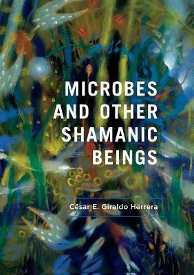 Libro Microbes And Other Shamanic Beings - Cesar E. Giral...