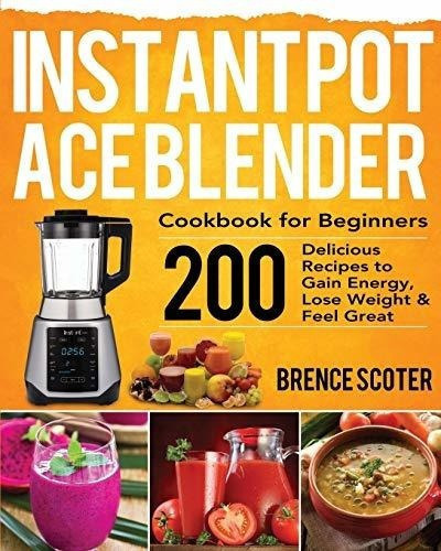 Instant Pot Ace Blender Cookbook For Beginners 200.., De Scoter, Brence. Editorial Independently Published En Inglés