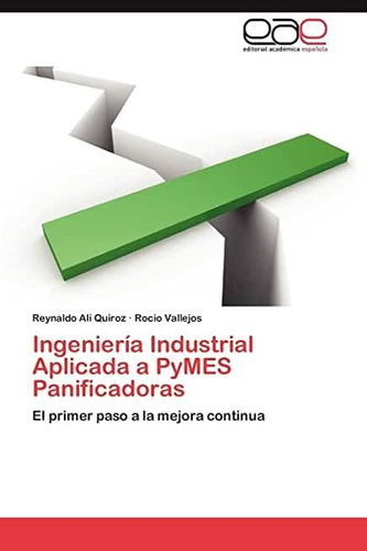 Ingenieria Industrial Aplicada A Pymes Panificadoras, De Reynaldo Ali Quiroz. Eae Editorial Academia Espanola, Tapa Blanda En Español