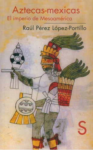 Aztecas-mexicas. El Imperio De Mesoamérica