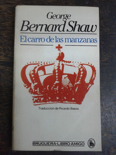 El Carro De Las Manzanas * George Bernard Shaw * Bruguera *