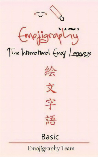 Emojigraphy The International Emoji Language, De Emojigraphy Team., Vol. 1. Editorial Emojigraphy Com, Tapa Blanda En Inglés