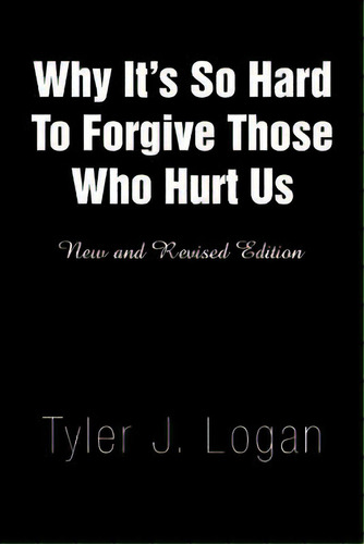 Why It's So Hard To Forgive Those Who Hurt Us, De Logan, Tyler J.. Editorial Authorhouse, Tapa Blanda En Inglés