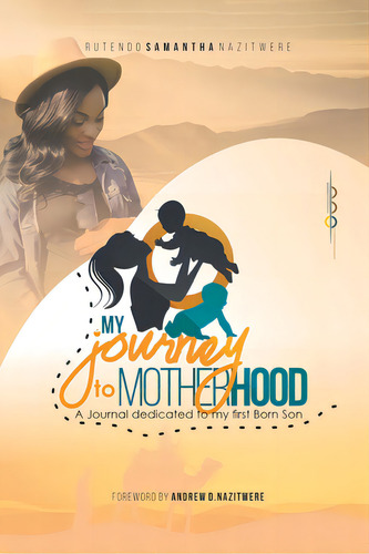 My Journey To Motherhood: A Journal Dedicated To Our 1st Born Son, De Nazitwere, Rutendo. Editorial Xlibris Us, Tapa Blanda En Inglés