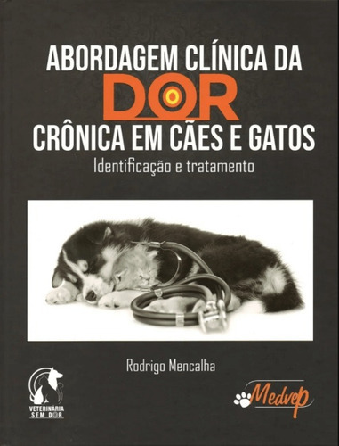 Abordagem Clínica Da Dor Crônica Em Cães E Gatos Identificação E Tratamento, De Rodrigo Mencalha. Editora Medvep, Capa Dura, Edição 1 Em Português, 2019
