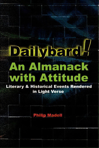 Dailybard! An Almanack With Attitude: Literary & Historical Events Rendered In Light Verse, De Madell, Philip. Editorial Authorhouse, Tapa Blanda En Inglés