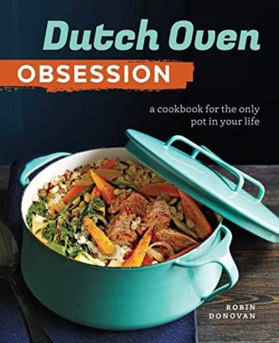 Libro: Dutch Oven Obsession: A Cookbook For The Only Pot In