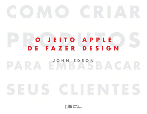 O jeito Apple de fazer design: Como criar produtos para embasbacar seus clientes, de Edson, John. Editorial Saraiva Uni, capa mole em português, 2013
