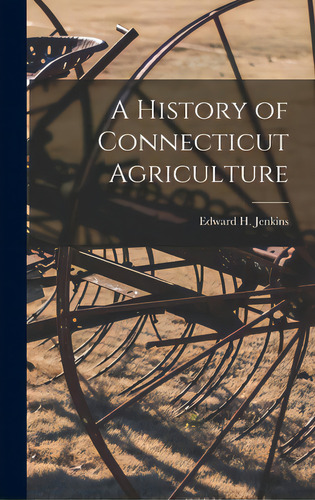A History Of Connecticut Agriculture, De Jenkins, Edward H. (edward Hopkins) B.. Editorial Hassell Street Pr, Tapa Dura En Inglés