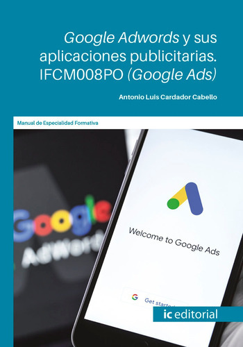 Google Adwords Y Sus Aplicaciones Publicitarias. (google Ads), De Antonio Luís Cardador Cabello. Ic Editorial, Tapa Blanda En Español, 2021