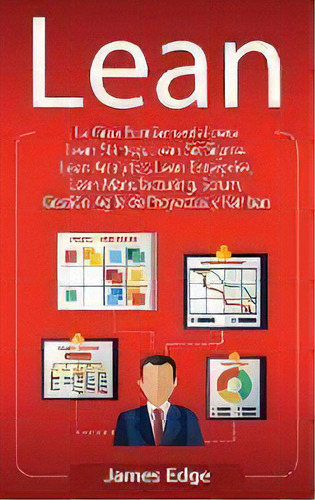 Lean : La Guia Fundamental Para Lean Startup, Lean Six Sigma, Lean Analytics, Lean Enterprise, Le..., De James Edge. Editorial Bravex Publications, Tapa Dura En Español