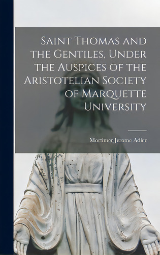 Saint Thomas And The Gentiles, Under The Auspices Of The Aristotelian Society Of Marquette Univer..., De Adler, Mortimer Jerome 1902-. Editorial Hassell Street Pr, Tapa Dura En Inglés