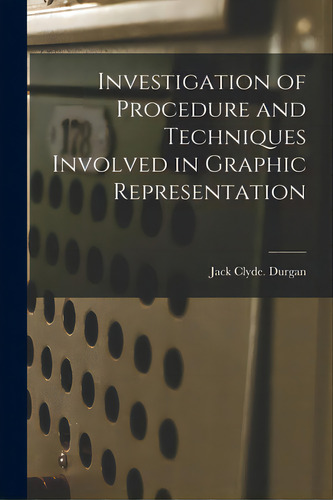 Investigation Of Procedure And Techniques Involved In Graphic Representation, De Durgan, Jack Clyde. Editorial Hassell Street Pr, Tapa Blanda En Inglés