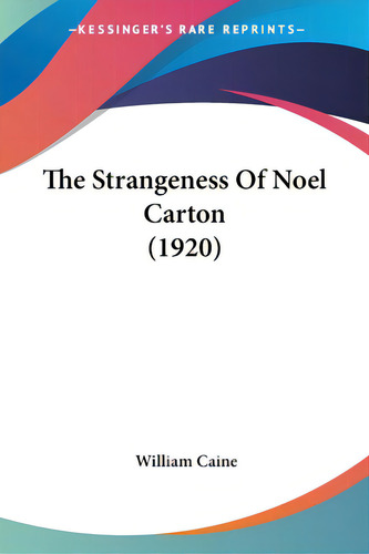 The Strangeness Of Noel Carton (1920), De Caine, William. Editorial Kessinger Pub Llc, Tapa Blanda En Inglés