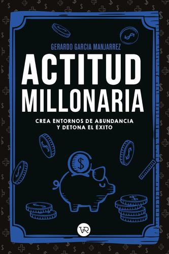 Actitud Millonaria: Crea Entornos De Abundancia Y Detona El Exito, De Gerardo García Manjarrez. Editorial Vr Editoras, Tapa Blanda En Español, 2023