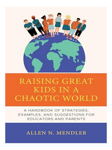 Raising Great Kids In A Chaotic World - Allen N. Mendl. Eb08