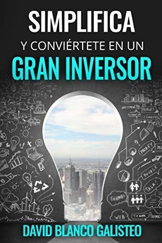 Simplifica Y Conviertete En Un Gran Inversor -..., De Blanco Galisteo, Da. Editorial Independently Published En Español