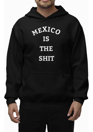 Sudadera Mexico Is The Shit Hoodie Unisex Mexicano Mexicana