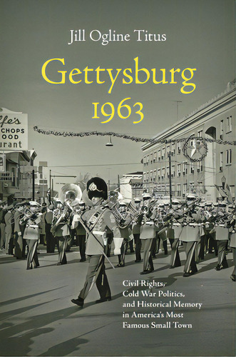 Gettysburg 1963: Civil Rights, Cold War Politics, And Historical Memory In America's Most Famous ..., De Titus, Jill Ogline. Editorial Univ Of North Carolina Pr, Tapa Blanda En Inglés