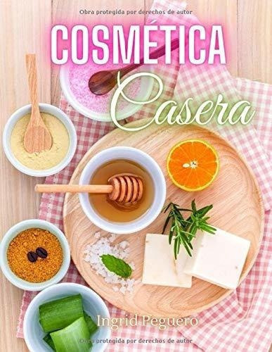 Cosmetica Casera Aprenda A Hacer Sus Propios..., de Peguero, Ingrid. Editorial Independently Published en español