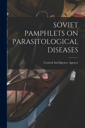 Soviet Pamphlets On Parasitological Diseases, De Central Intelligence Agency. Editorial Hassell Street Pr, Tapa Blanda En Inglés