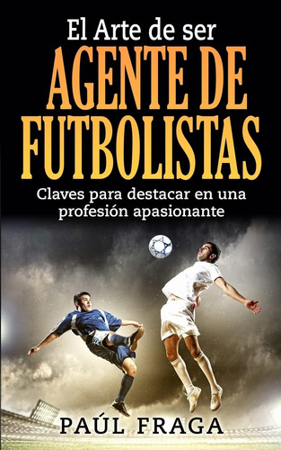 Libro: El Arte De Ser Agente De Futbolistas: Claves Para Des