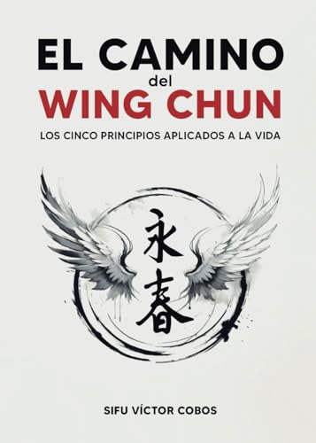 El Camino Del Wing Chun.: Los 5 Principios Aplicados A La Vi