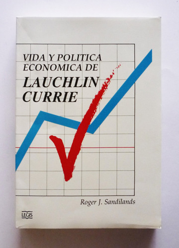 Vida Y Politica Economica De Lauchlin Currie R J Sandilands 