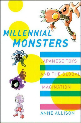 Millennial Monsters, De Anne Allison. Editorial University California Press, Tapa Blanda En Inglés