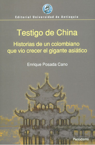 Testigo De China. Historias De Un Colombiano Que Vio Crecer El Gigante Asiático, De Enrique Posada Cano. Editorial Hipertexto Sas., Tapa Blanda, Edición 2014 En Español