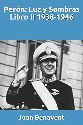 Libro: Perón: Luz Y Sombras Libro Ii 1938-1946 (spanish Edit