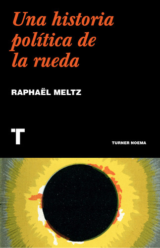 Una Historia Política De La Rueda, De Raphaël Meltz. Editorial Turner Mx, Tapa Blanda En Español, 2022