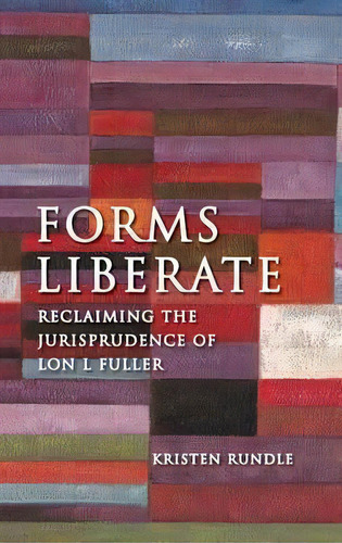 Forms Liberate : Reclaiming The Jurisprudence Of Lon L Fuller, De Kristen Rundle. Editorial Bloomsbury Publishing Plc, Tapa Dura En Inglés, 2012