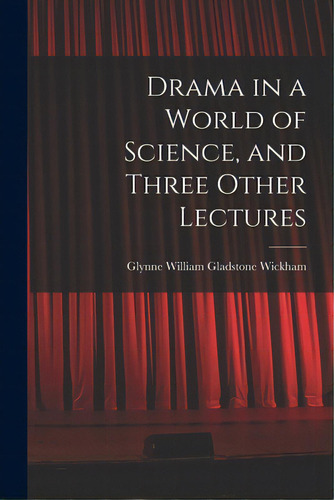 Drama In A World Of Science, And Three Other Lectures, De Wickham, Glynne William Gladstone. Editorial Hassell Street Pr, Tapa Blanda En Inglés