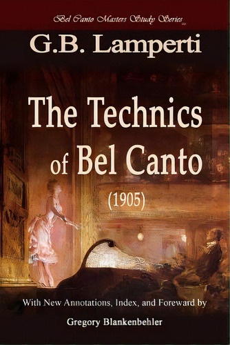 The Technics Of Bel Canto (1905): Bel Canto Masters Study Series, De Blankenbehler, Gregory T.. Editorial Createspace, Tapa Blanda En Inglés