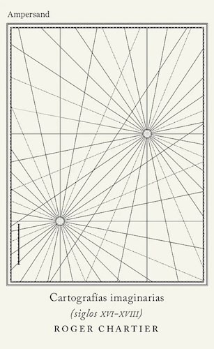 Cartografías Imaginarias ( Siglos Xvi-xviii)- Roger Chartier