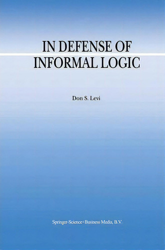 In Defense Of Informal Logic, De Don S. Levi. Editorial Springer, Tapa Dura En Inglés