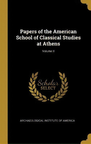 Papers Of The American School Of Classical Studies At Athens; Volume Ii, De Archaeological Institute Of America. Editorial Wentworth Press, Tapa Dura En Inglés
