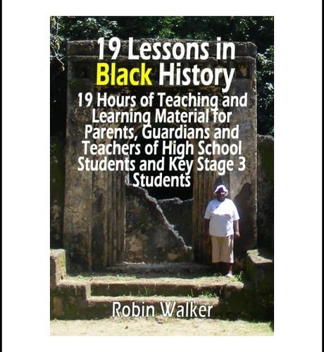 Livro: 19 Lessons In Black History: 19 Hours Of Teaching And Learning Material For Parents, Guardians And Teachers Of School Students And Key Stage 3 Students