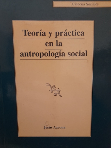 Teoría Y Práctica En La Antropología Social/ Jesús Azcona