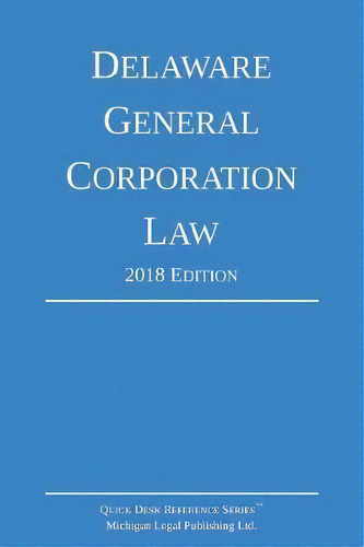 Delaware General Corporation Law; 2018 Edition, De Michigan Legal Publishing Ltd. Editorial Michigan Legal Publishing Ltd., Tapa Blanda En Inglés, 2018